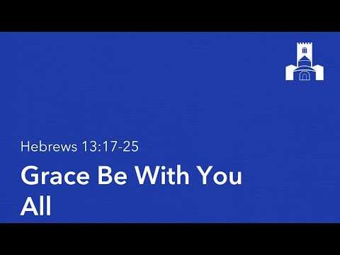 Video preview for Hebrews 13:17-25 • Grace Be With You All